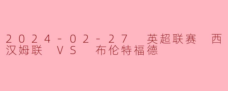 西汉姆联主场力克布伦特福德,英超争六格局再添变数